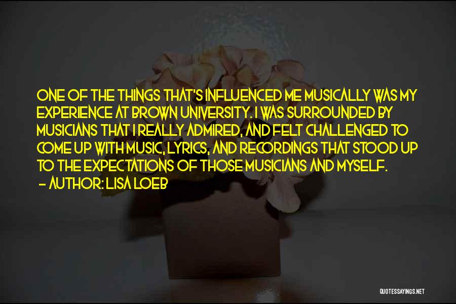 Lisa Loeb Quotes: One Of The Things That's Influenced Me Musically Was My Experience At Brown University. I Was Surrounded By Musicians That