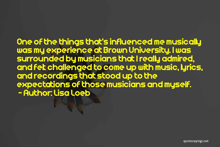 Lisa Loeb Quotes: One Of The Things That's Influenced Me Musically Was My Experience At Brown University. I Was Surrounded By Musicians That