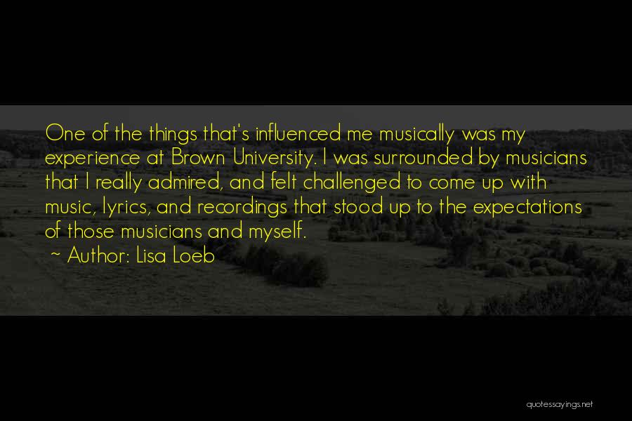 Lisa Loeb Quotes: One Of The Things That's Influenced Me Musically Was My Experience At Brown University. I Was Surrounded By Musicians That