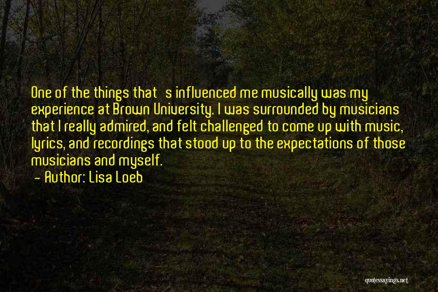 Lisa Loeb Quotes: One Of The Things That's Influenced Me Musically Was My Experience At Brown University. I Was Surrounded By Musicians That