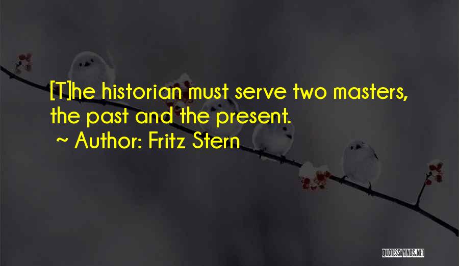 Fritz Stern Quotes: [t]he Historian Must Serve Two Masters, The Past And The Present.