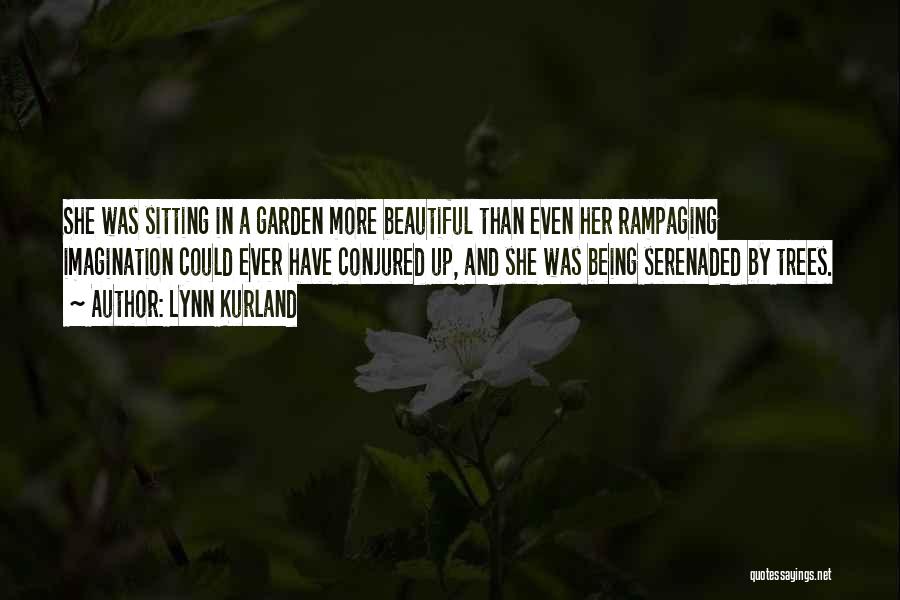 Lynn Kurland Quotes: She Was Sitting In A Garden More Beautiful Than Even Her Rampaging Imagination Could Ever Have Conjured Up, And She