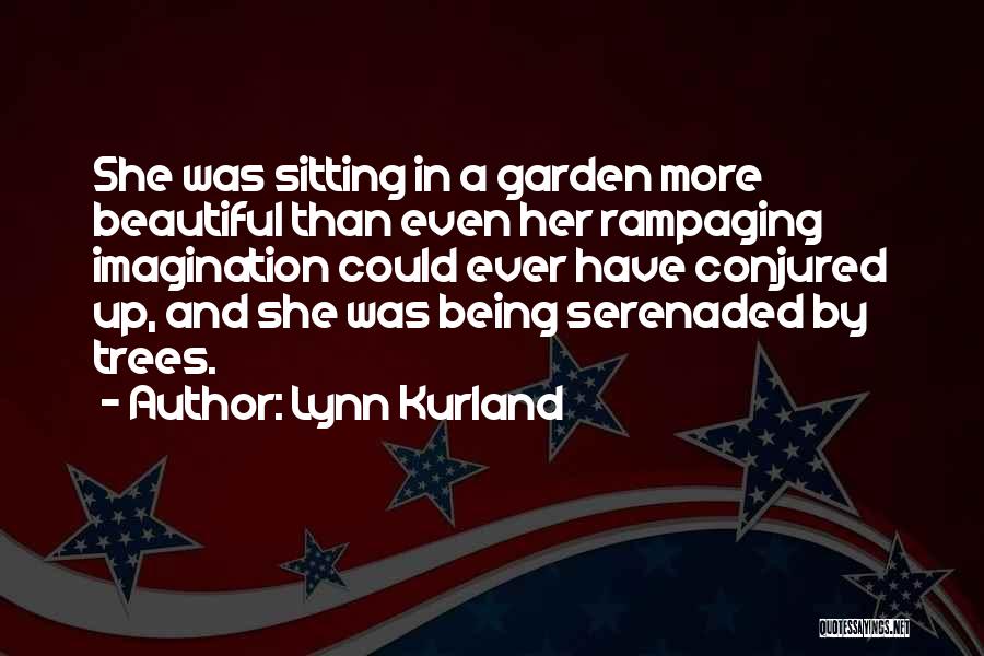 Lynn Kurland Quotes: She Was Sitting In A Garden More Beautiful Than Even Her Rampaging Imagination Could Ever Have Conjured Up, And She