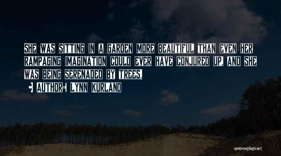 Lynn Kurland Quotes: She Was Sitting In A Garden More Beautiful Than Even Her Rampaging Imagination Could Ever Have Conjured Up, And She