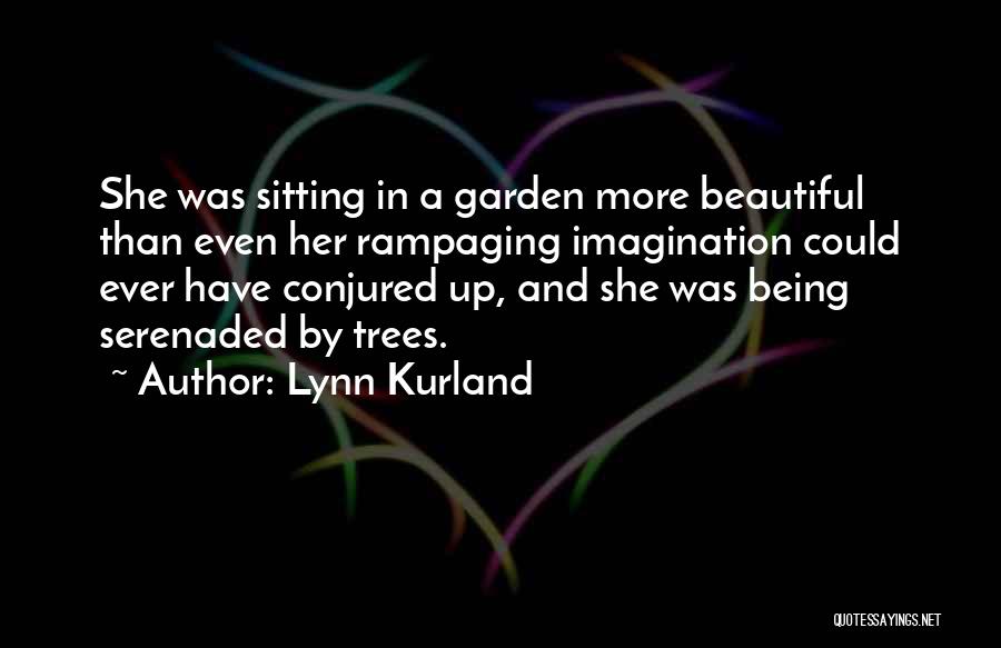 Lynn Kurland Quotes: She Was Sitting In A Garden More Beautiful Than Even Her Rampaging Imagination Could Ever Have Conjured Up, And She