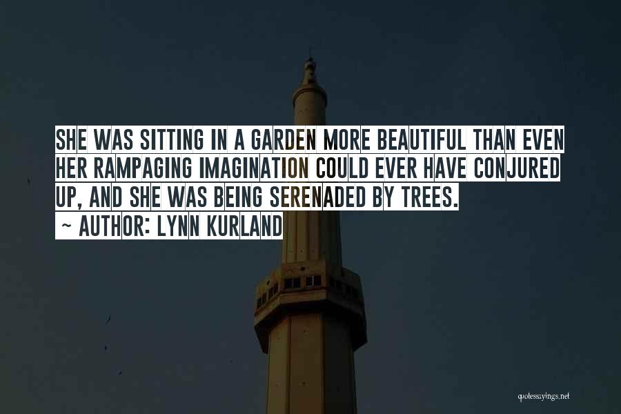 Lynn Kurland Quotes: She Was Sitting In A Garden More Beautiful Than Even Her Rampaging Imagination Could Ever Have Conjured Up, And She