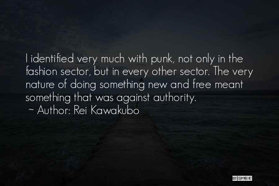 Rei Kawakubo Quotes: I Identified Very Much With Punk, Not Only In The Fashion Sector, But In Every Other Sector. The Very Nature