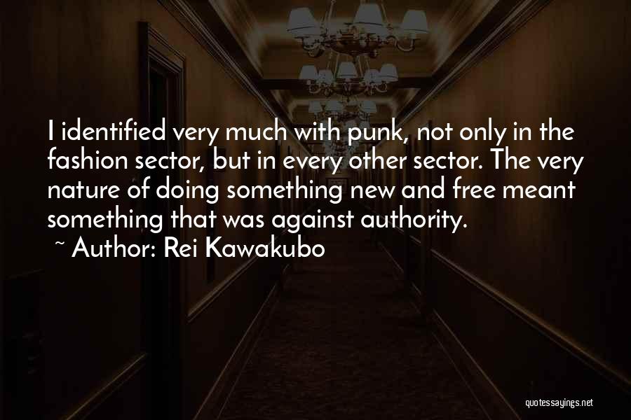 Rei Kawakubo Quotes: I Identified Very Much With Punk, Not Only In The Fashion Sector, But In Every Other Sector. The Very Nature