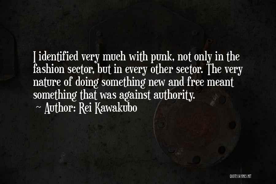 Rei Kawakubo Quotes: I Identified Very Much With Punk, Not Only In The Fashion Sector, But In Every Other Sector. The Very Nature