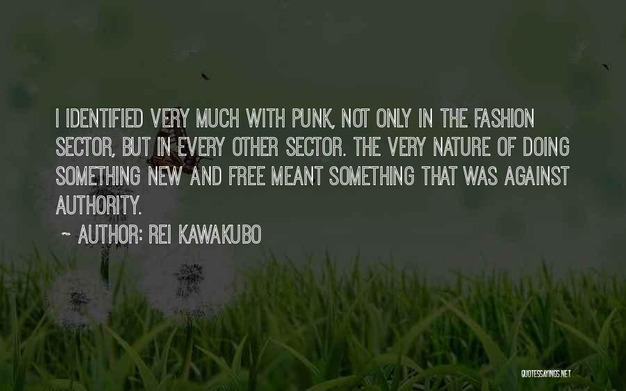 Rei Kawakubo Quotes: I Identified Very Much With Punk, Not Only In The Fashion Sector, But In Every Other Sector. The Very Nature