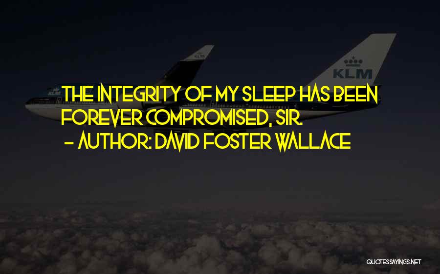 David Foster Wallace Quotes: The Integrity Of My Sleep Has Been Forever Compromised, Sir.