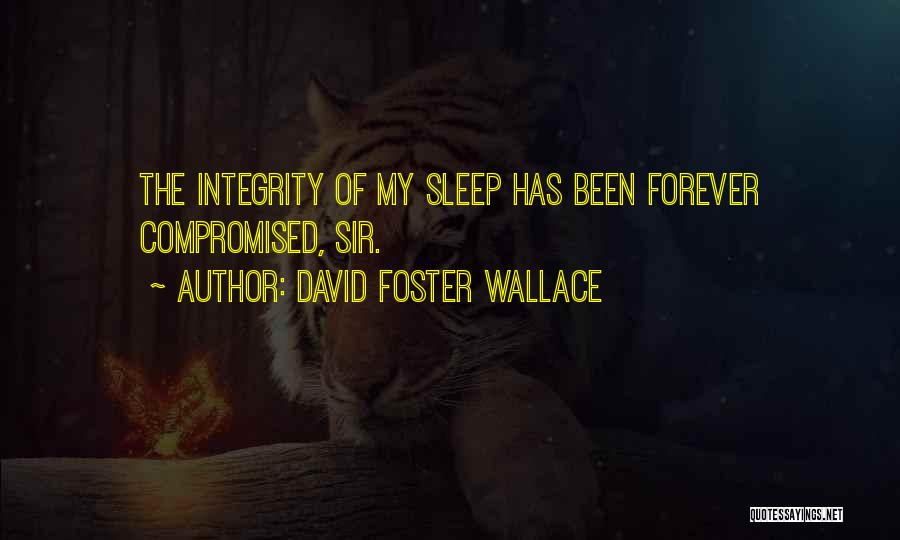 David Foster Wallace Quotes: The Integrity Of My Sleep Has Been Forever Compromised, Sir.