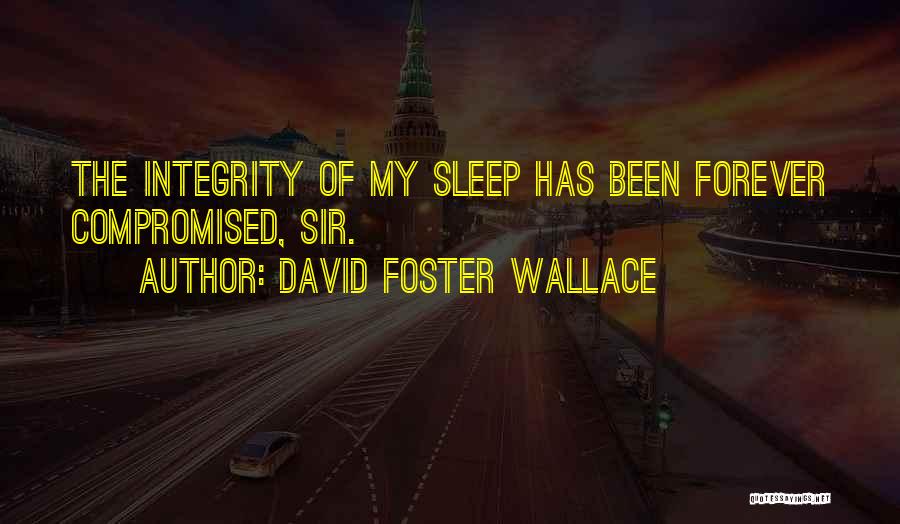 David Foster Wallace Quotes: The Integrity Of My Sleep Has Been Forever Compromised, Sir.