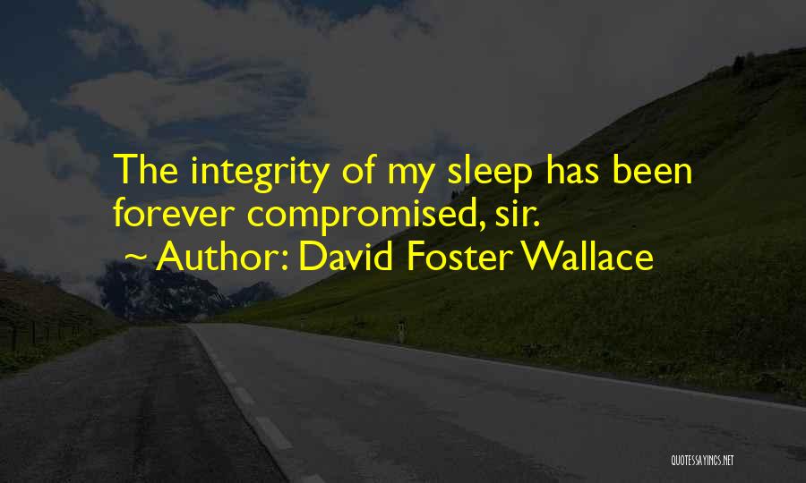 David Foster Wallace Quotes: The Integrity Of My Sleep Has Been Forever Compromised, Sir.