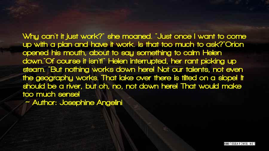 Josephine Angelini Quotes: Why Can't It Just Work? She Moaned. Just Once I Want To Come Up With A Plan And Have It