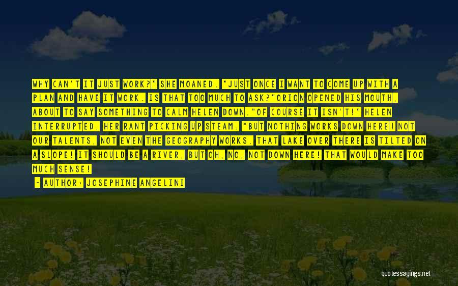 Josephine Angelini Quotes: Why Can't It Just Work? She Moaned. Just Once I Want To Come Up With A Plan And Have It