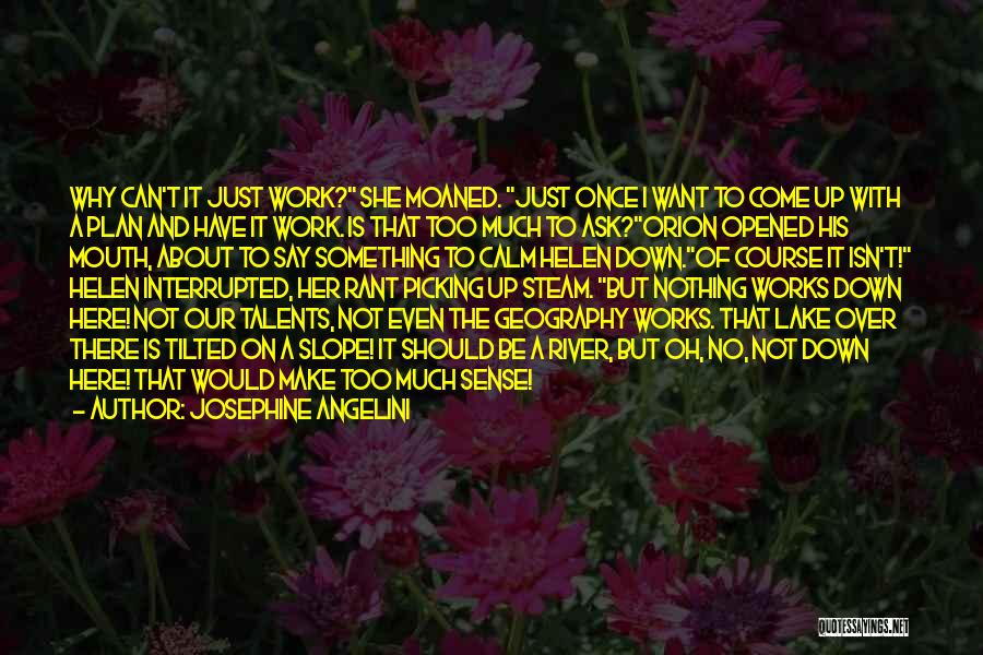 Josephine Angelini Quotes: Why Can't It Just Work? She Moaned. Just Once I Want To Come Up With A Plan And Have It