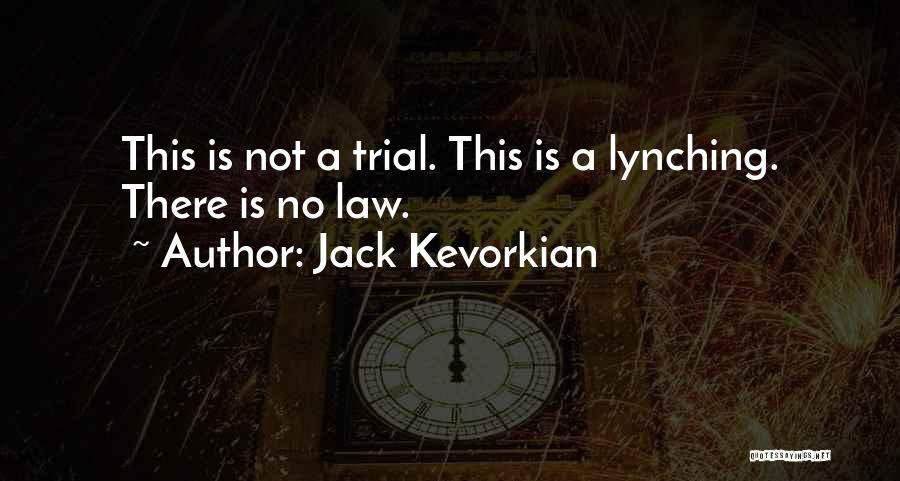 Jack Kevorkian Quotes: This Is Not A Trial. This Is A Lynching. There Is No Law.