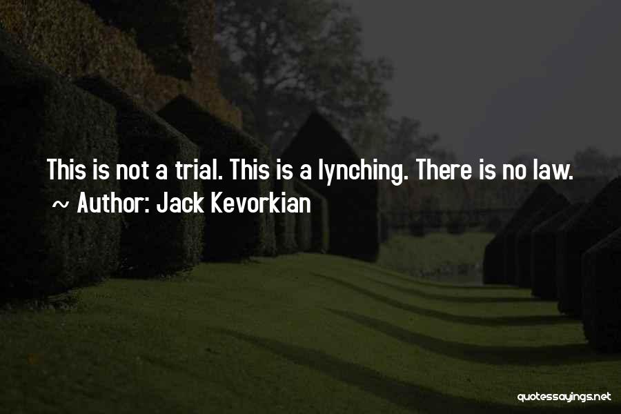 Jack Kevorkian Quotes: This Is Not A Trial. This Is A Lynching. There Is No Law.