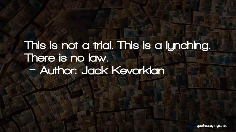 Jack Kevorkian Quotes: This Is Not A Trial. This Is A Lynching. There Is No Law.