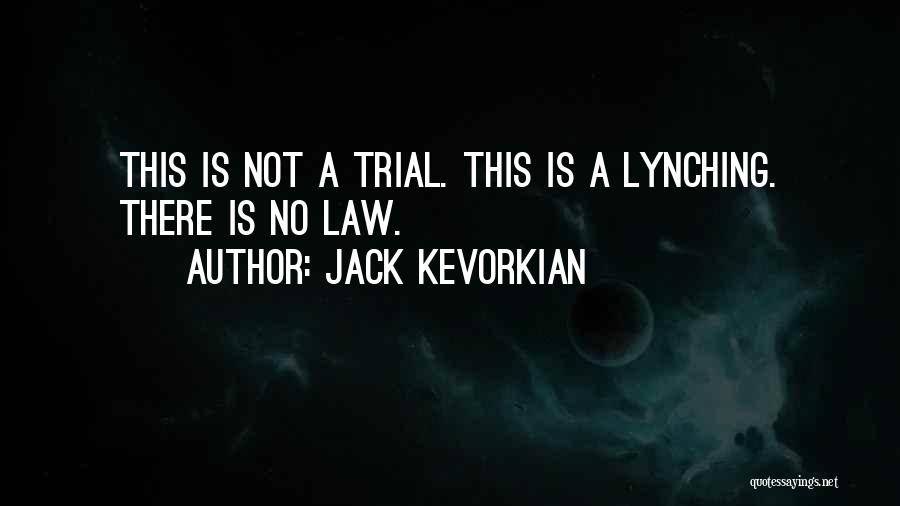 Jack Kevorkian Quotes: This Is Not A Trial. This Is A Lynching. There Is No Law.