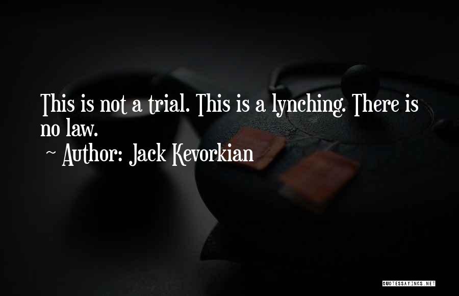 Jack Kevorkian Quotes: This Is Not A Trial. This Is A Lynching. There Is No Law.