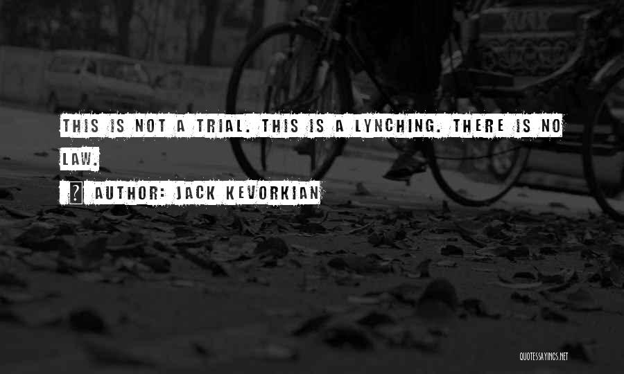 Jack Kevorkian Quotes: This Is Not A Trial. This Is A Lynching. There Is No Law.