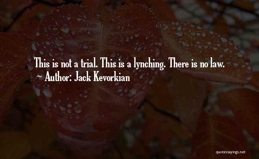 Jack Kevorkian Quotes: This Is Not A Trial. This Is A Lynching. There Is No Law.