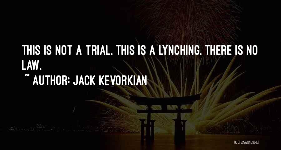 Jack Kevorkian Quotes: This Is Not A Trial. This Is A Lynching. There Is No Law.