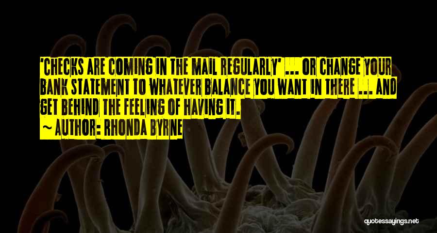 Rhonda Byrne Quotes: 'checks Are Coming In The Mail Regularly' ... Or Change Your Bank Statement To Whatever Balance You Want In There