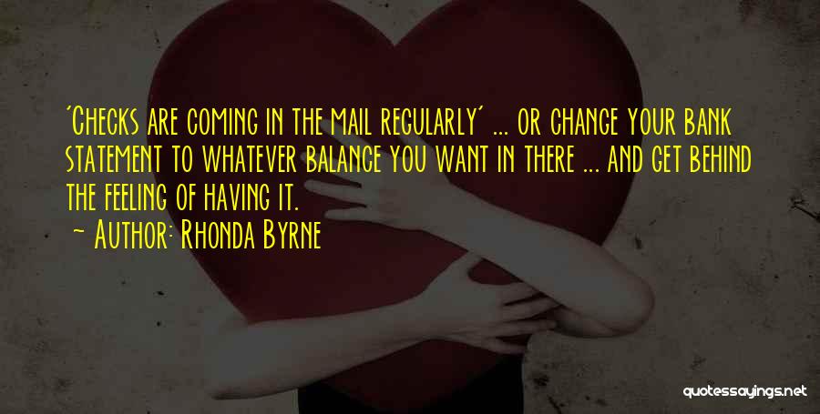 Rhonda Byrne Quotes: 'checks Are Coming In The Mail Regularly' ... Or Change Your Bank Statement To Whatever Balance You Want In There