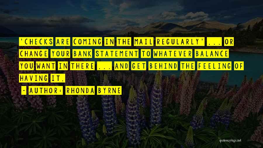 Rhonda Byrne Quotes: 'checks Are Coming In The Mail Regularly' ... Or Change Your Bank Statement To Whatever Balance You Want In There