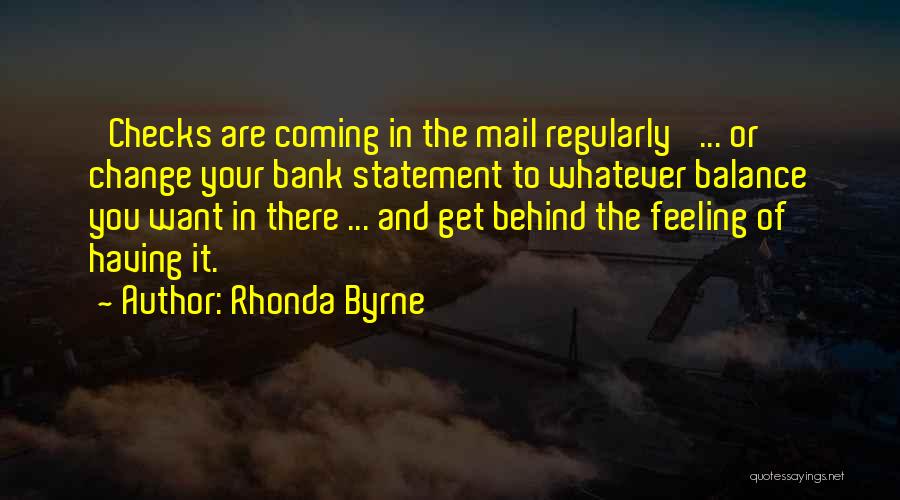 Rhonda Byrne Quotes: 'checks Are Coming In The Mail Regularly' ... Or Change Your Bank Statement To Whatever Balance You Want In There