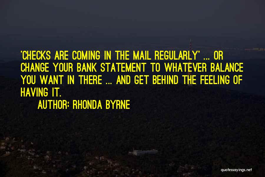 Rhonda Byrne Quotes: 'checks Are Coming In The Mail Regularly' ... Or Change Your Bank Statement To Whatever Balance You Want In There