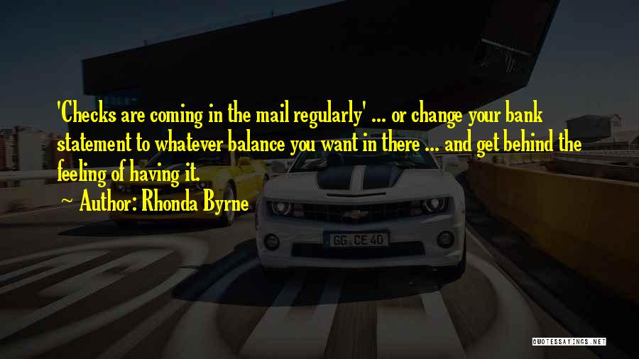 Rhonda Byrne Quotes: 'checks Are Coming In The Mail Regularly' ... Or Change Your Bank Statement To Whatever Balance You Want In There