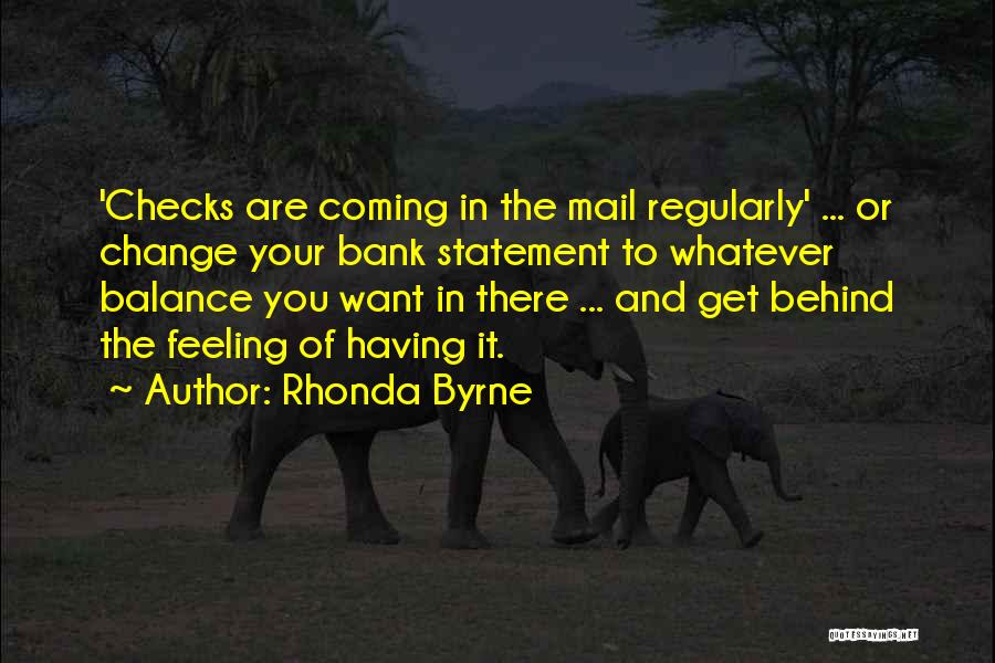 Rhonda Byrne Quotes: 'checks Are Coming In The Mail Regularly' ... Or Change Your Bank Statement To Whatever Balance You Want In There