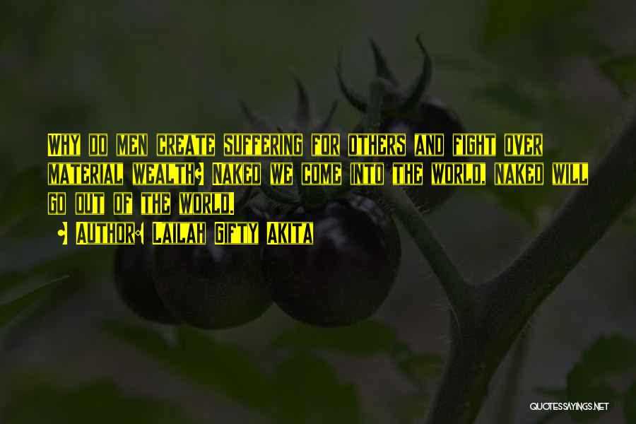 Lailah Gifty Akita Quotes: Why Do Men Create Suffering For Others And Fight Over Material Wealth? Naked We Come Into The World, Naked Will
