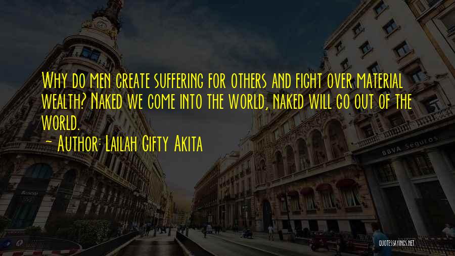 Lailah Gifty Akita Quotes: Why Do Men Create Suffering For Others And Fight Over Material Wealth? Naked We Come Into The World, Naked Will