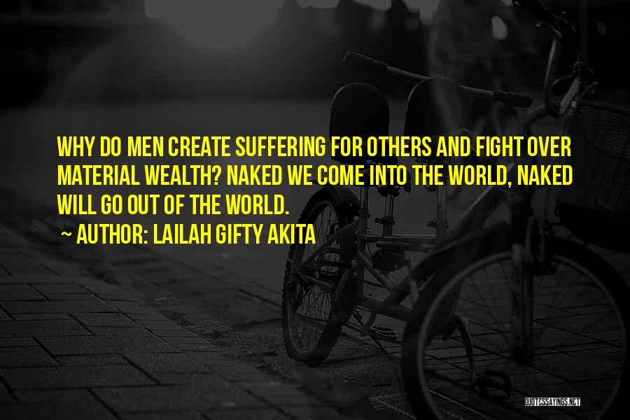 Lailah Gifty Akita Quotes: Why Do Men Create Suffering For Others And Fight Over Material Wealth? Naked We Come Into The World, Naked Will