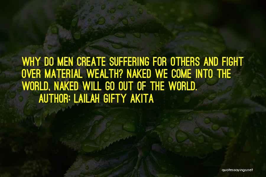 Lailah Gifty Akita Quotes: Why Do Men Create Suffering For Others And Fight Over Material Wealth? Naked We Come Into The World, Naked Will