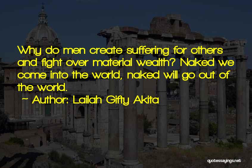 Lailah Gifty Akita Quotes: Why Do Men Create Suffering For Others And Fight Over Material Wealth? Naked We Come Into The World, Naked Will