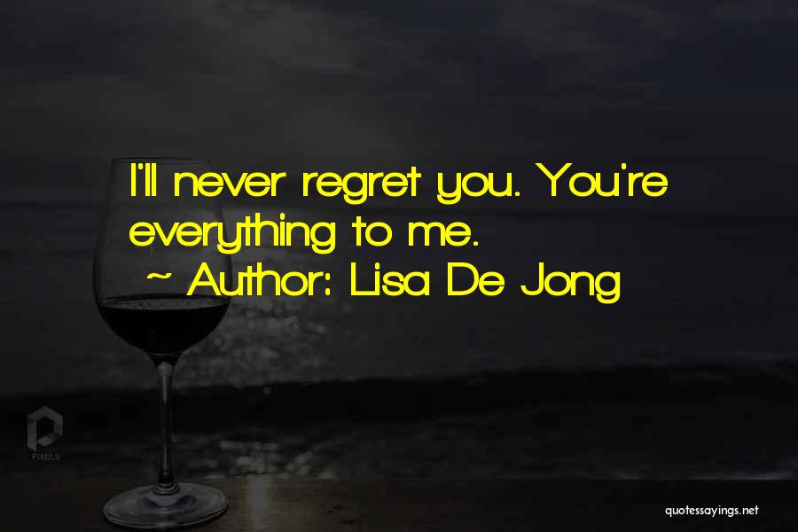 Lisa De Jong Quotes: I'll Never Regret You. You're Everything To Me.