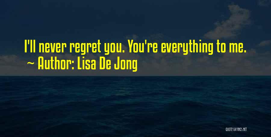 Lisa De Jong Quotes: I'll Never Regret You. You're Everything To Me.