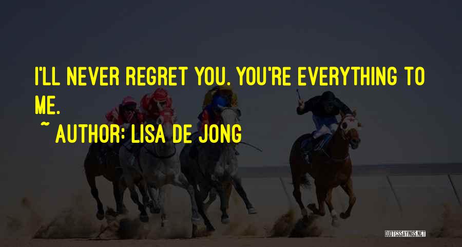 Lisa De Jong Quotes: I'll Never Regret You. You're Everything To Me.