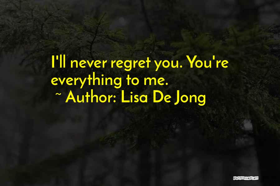 Lisa De Jong Quotes: I'll Never Regret You. You're Everything To Me.