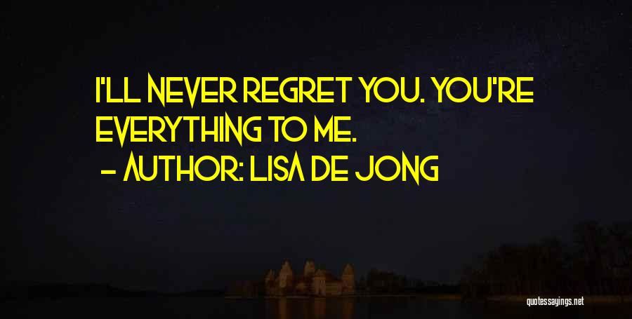 Lisa De Jong Quotes: I'll Never Regret You. You're Everything To Me.