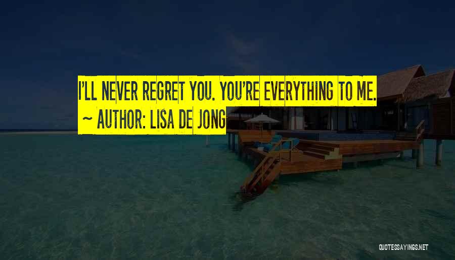 Lisa De Jong Quotes: I'll Never Regret You. You're Everything To Me.