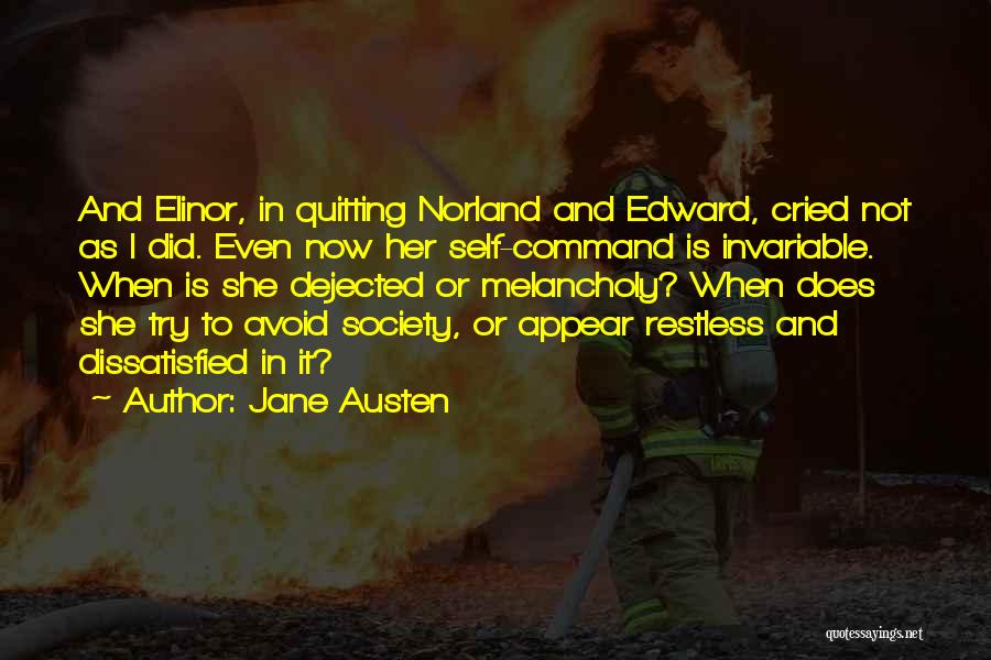 Jane Austen Quotes: And Elinor, In Quitting Norland And Edward, Cried Not As I Did. Even Now Her Self-command Is Invariable. When Is