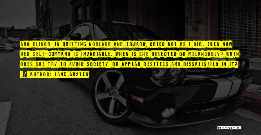 Jane Austen Quotes: And Elinor, In Quitting Norland And Edward, Cried Not As I Did. Even Now Her Self-command Is Invariable. When Is