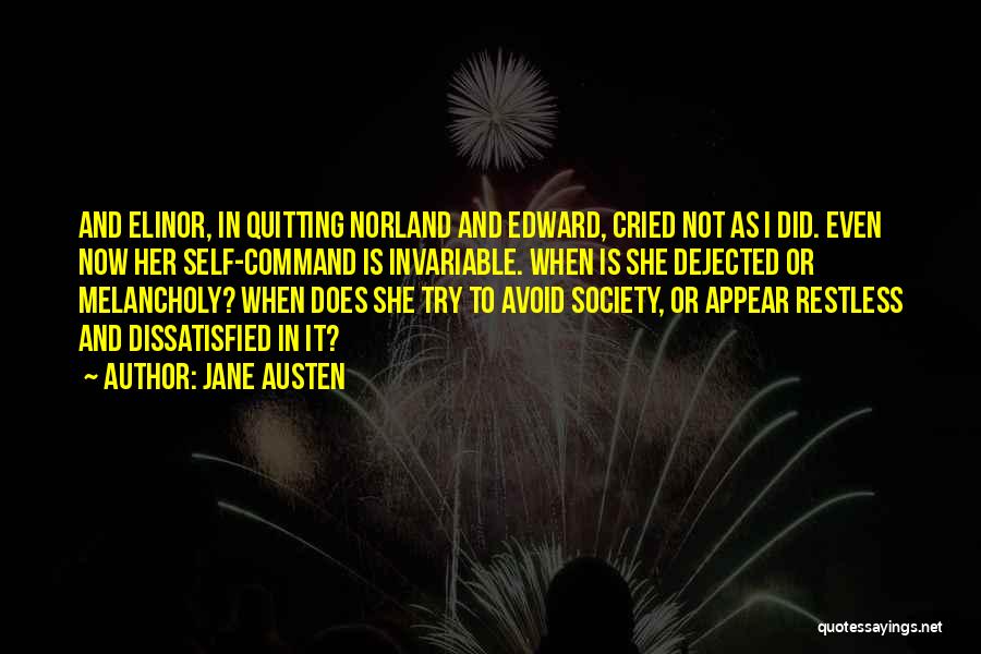 Jane Austen Quotes: And Elinor, In Quitting Norland And Edward, Cried Not As I Did. Even Now Her Self-command Is Invariable. When Is